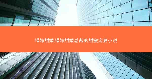 错嫁甜婚,错嫁甜婚总裁的甜蜜宠妻小说