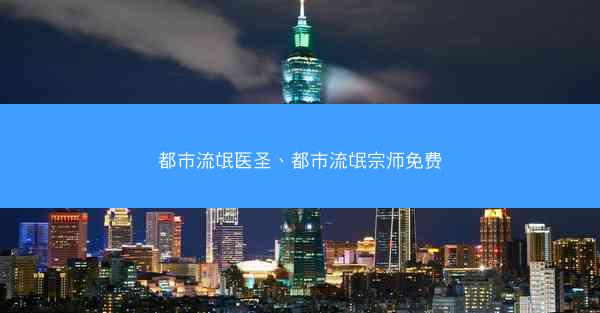 都市流氓医圣、都市流氓宗师免费