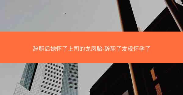 辞职后她怀了上司的龙凤胎-辞职了发现怀孕了