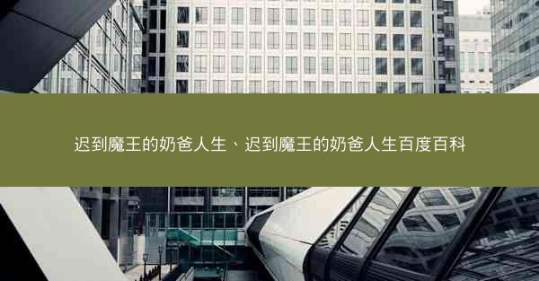 迟到魔王的奶爸人生、迟到魔王的奶爸人生百度百科