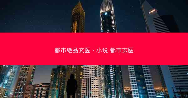 都市绝品玄医、小说 都市玄医