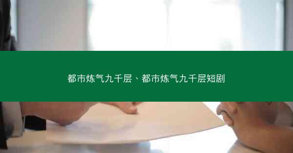 都市炼气九千层、都市炼气九千层短剧