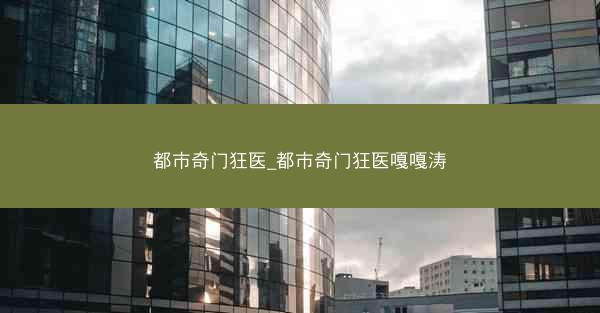 都市奇门狂医_都市奇门狂医嘎嘎涛