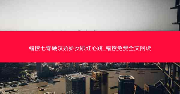 错撩七零硬汉娇娇女眼红心跳_错撩免费全文阅读