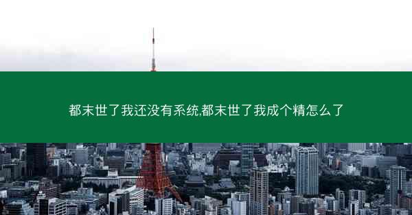 都末世了我还没有系统,都末世了我成个精怎么了