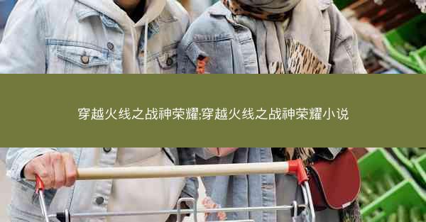 穿越火线之战神荣耀;穿越火线之战神荣耀小说