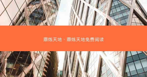鼎炼天地、鼎炼天地免费阅读