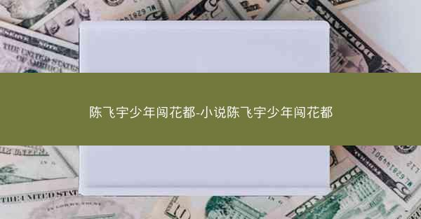陈飞宇少年闯花都-小说陈飞宇少年闯花都