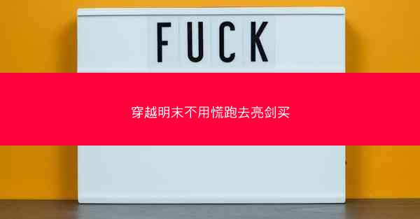 穿越明末不用慌跑去亮剑买