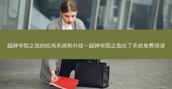 超神学院之我的吃鸡系统和外挂—超神学院之我吃了系统免费阅读