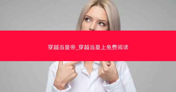 穿越当皇帝_穿越当皇上免费阅读