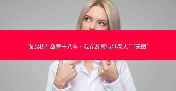 谍战我在敌营十八年、我在敌营监狱看大门[无限]