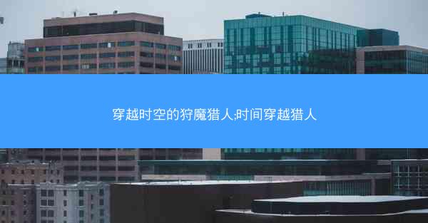 穿越时空的狩魔猎人;时间穿越猎人