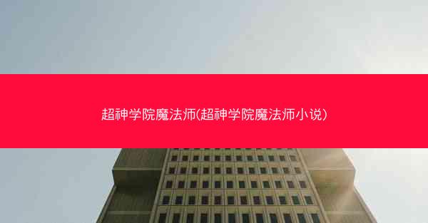 超神学院魔法师(超神学院魔法师小说)