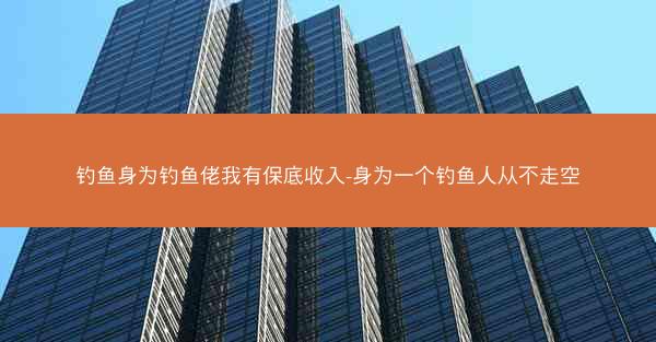 钓鱼身为钓鱼佬我有保底收入-身为一个钓鱼人从不走空