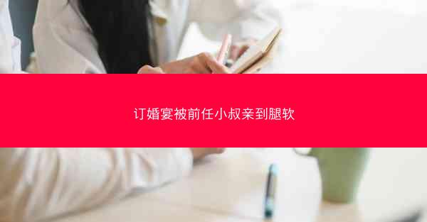 订婚宴被前任小叔亲到腿软