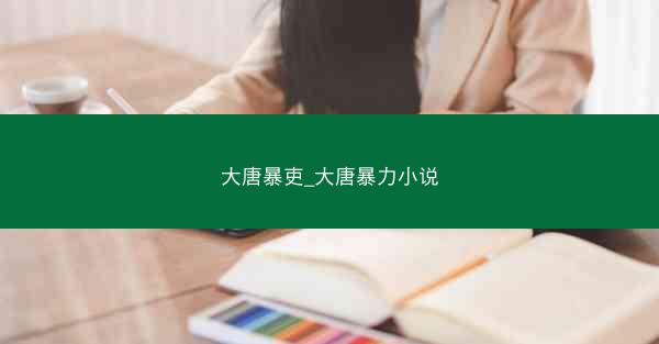 大唐暴吏_大唐暴力小说