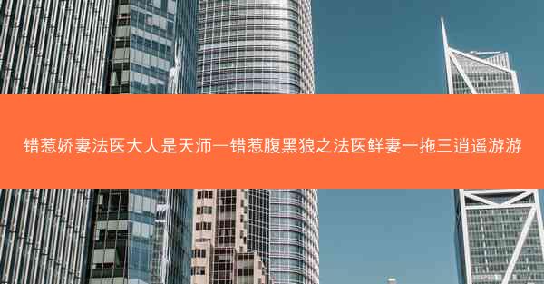 错惹娇妻法医大人是天师—错惹腹黑狼之法医鲜妻一拖三逍遥游游
