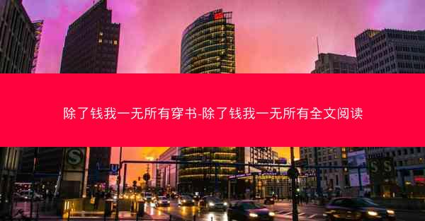 除了钱我一无所有穿书-除了钱我一无所有全文阅读