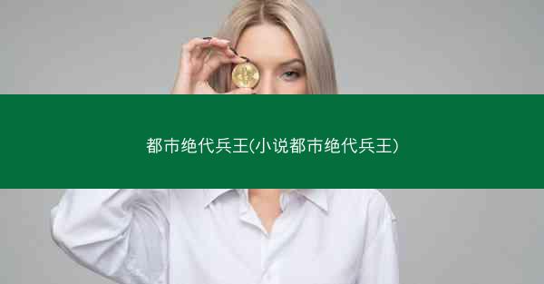 都市绝代兵王(小说都市绝代兵王)