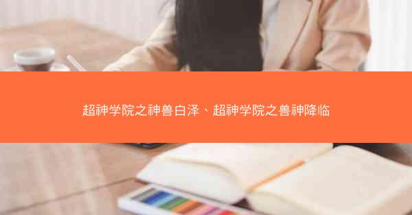 超神学院之神兽白泽、超神学院之兽神降临