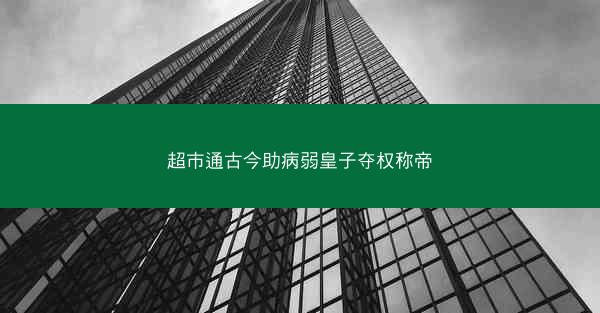 超市通古今助病弱皇子夺权称帝