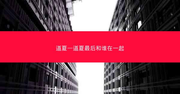道夏—道夏最后和谁在一起 道夏—道夏最后和谁在一起