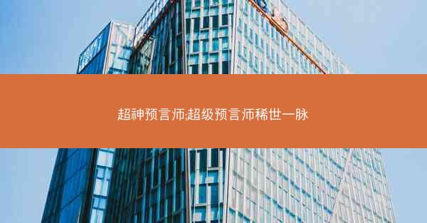 超神预言师;超级预言师稀世一脉 超神预言师;超级预言师稀世一脉