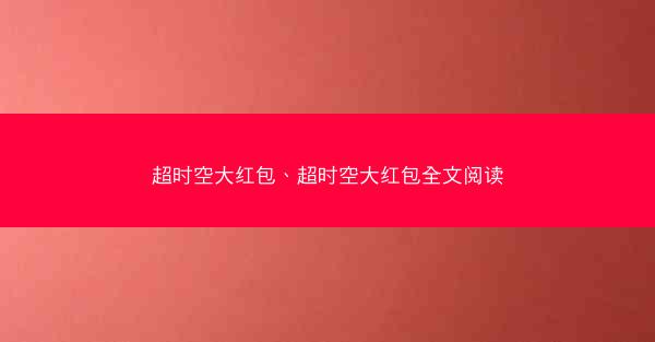 超时空大红包、超时空大红包全文阅读