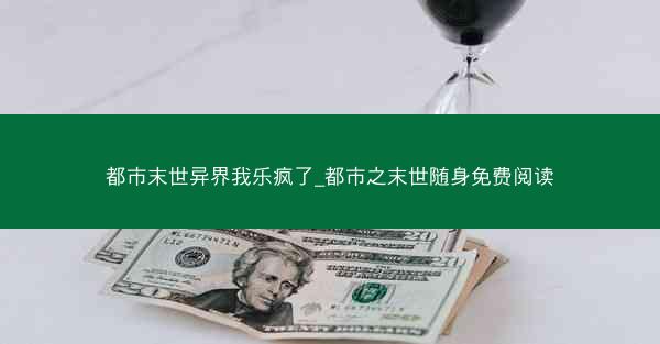 都市末世异界我乐疯了_都市之末世随身免费阅读