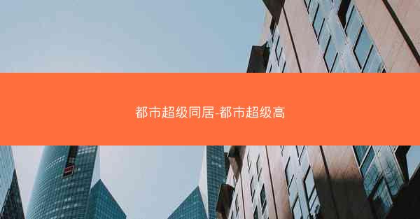 都市超级同居-都市超级高