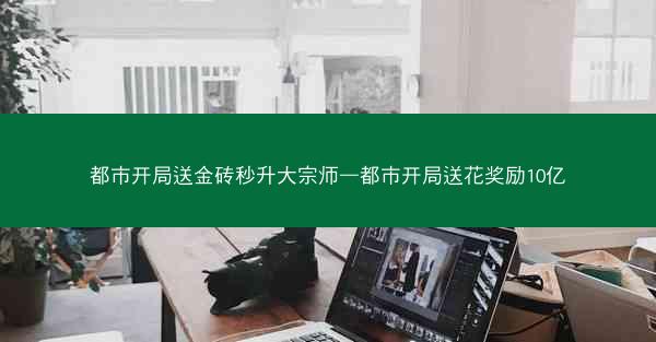 都市开局送金砖秒升大宗师—都市开局送花奖励10亿