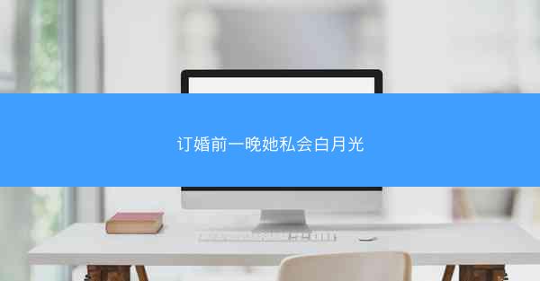 订婚前一晚她私会白月光