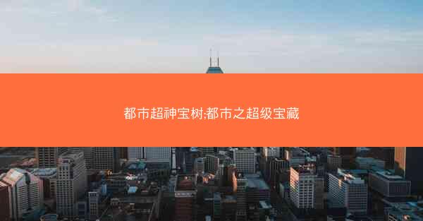 都市超神宝树;都市之超级宝藏