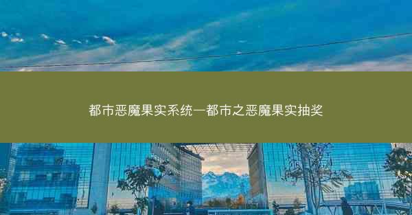 都市恶魔果实系统—都市之恶魔果实抽奖 都市恶魔果实系统—都市之恶魔果实抽奖