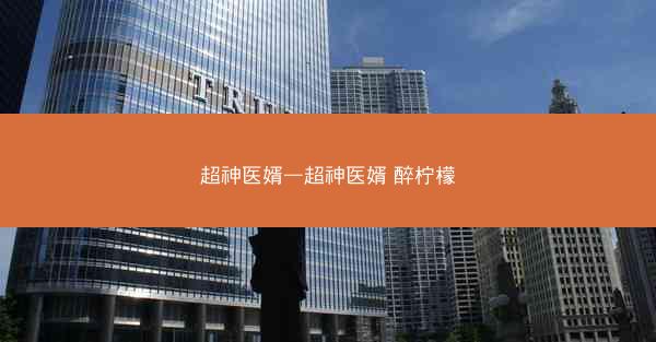 超神医婿—超神医婿 醉柠檬