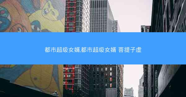 都市超级女婿,都市超级女婿 菩提子虚