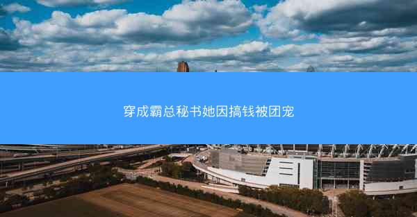 穿成霸总秘书她因搞钱被团宠