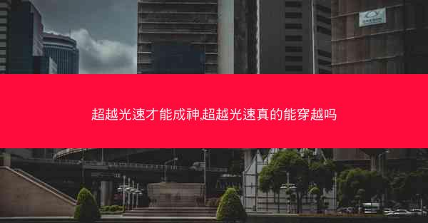 超越光速才能成神,超越光速真的能穿越吗