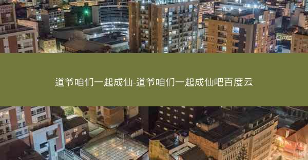 道爷咱们一起成仙-道爷咱们一起成仙吧百度云
