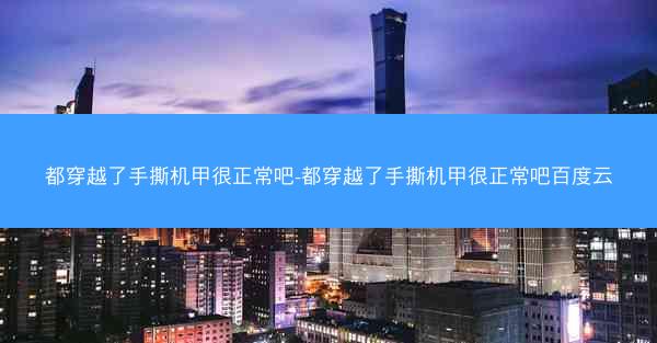 都穿越了手撕机甲很正常吧-都穿越了手撕机甲很正常吧百度云
