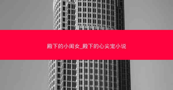 殿下的小闺女_殿下的心尖宠小说
