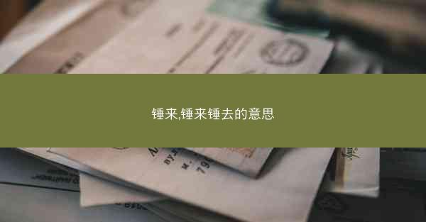 锤来,锤来锤去的意思