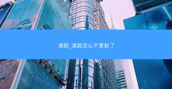 谍踪_谍踪怎么不更新了