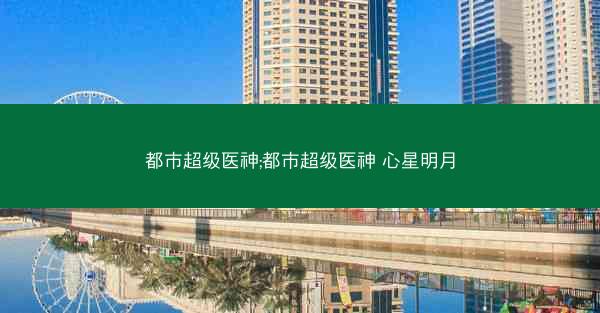 都市超级医神;都市超级医神 心星明月