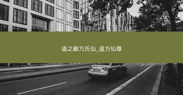 道之巅方氏仙_道方仙尊