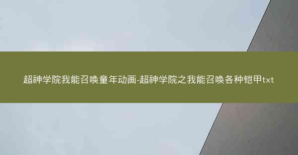 超神学院我能召唤童年动画-超神学院之我能召唤各种铠甲txt