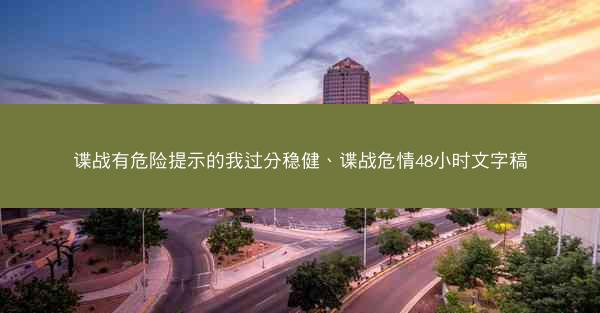 谍战有危险提示的我过分稳健、谍战危情48小时文字稿
