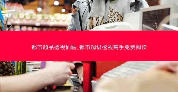 都市超品透视仙医_都市超级透视高手免费阅读