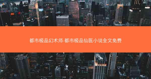 都市极品幻术师-都市极品仙医小说全文免费